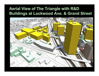 Aerial View of The Triangle with R&D
Buildings at Lockwood Ave. & Grand Street

 
