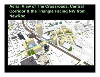 Aerial View of The Crossroads, Central
Corridor & the Triangle Facing NW from
NewRoc

 