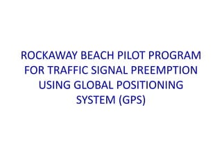ROCKAWAY BEACH PILOT PROGRAM
FOR TRAFFIC SIGNAL PREEMPTION
USING GLOBAL POSITIONING
SYSTEM (GPS)
 
