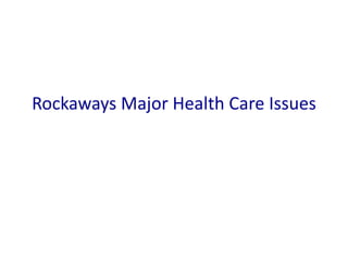 Rockaways Major Health Care Issues
 