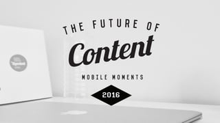 Micro
Moments
– Google Think, Micro Moments 	
  
Micro-moments are critical touch points
within today’s consumer journey, ...