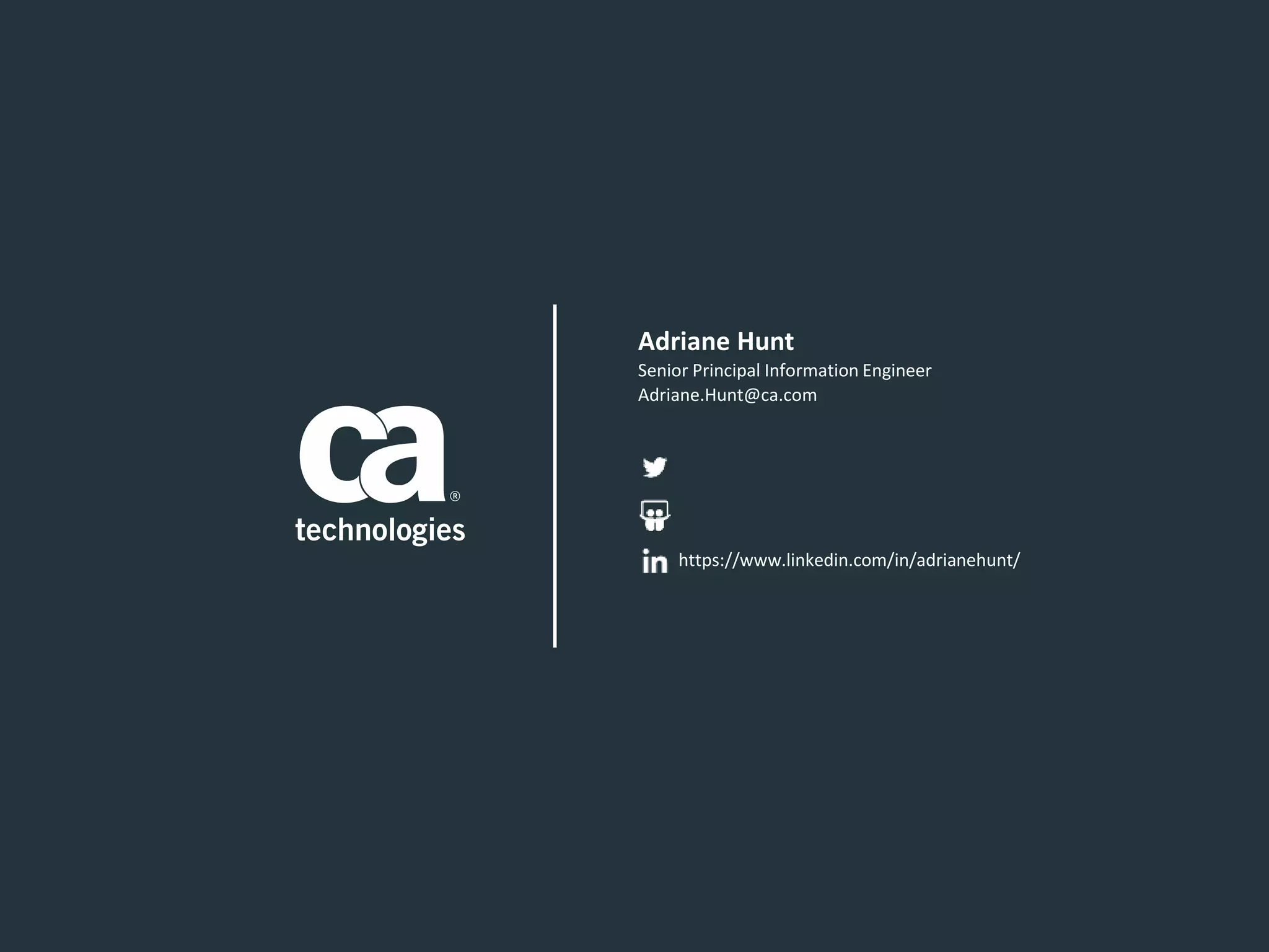 Senior Principal Information Engineer
Adriane.Hunt@ca.com
Adriane Hunt
https://www.linkedin.com/in/adrianehunt/
 