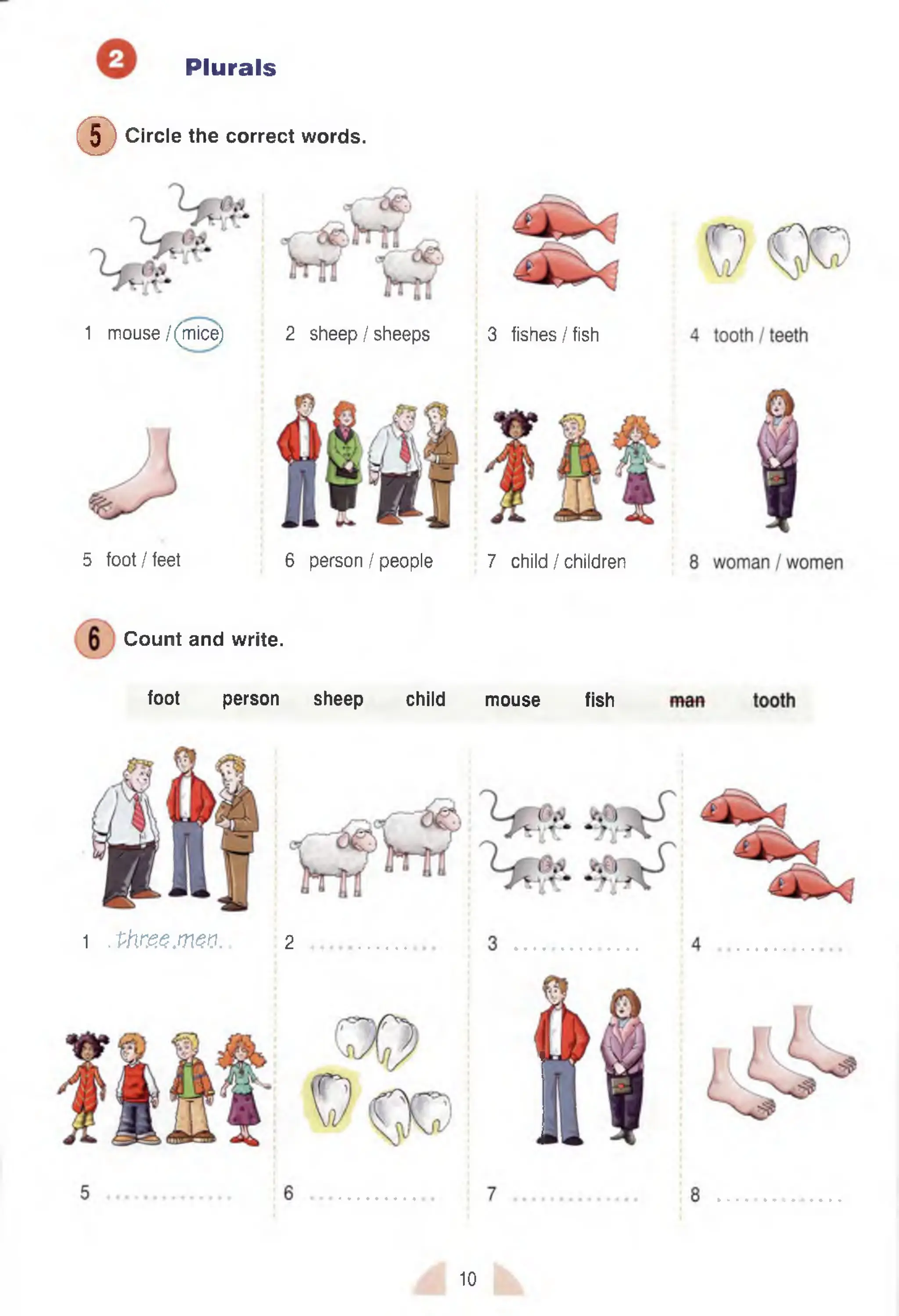 1 .vtm em ea.. 2
Plurals
( D ci
Circle the correct words.
1 mouse/(mice) 2 sheep /sheeps
5 foot / feet 6 person / people
Count and write.
foot person sheep child
3 fishes/fish
7 child I children
mouse fish
10
 