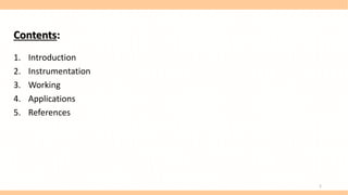 Contents:
1. Introduction
2. Instrumentation
3. Working
4. Applications
5. References
2
 