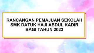 RANCANGAN PEMAJUAN SEKOLAH
SMK DATUK HAJI ABDUL KADIR
BAGI TAHUN 2023
 