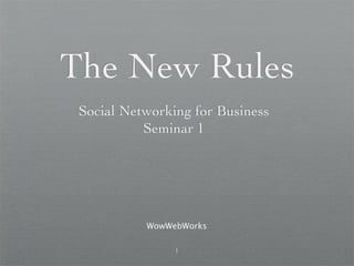 The New Rules
 Social Networking for Business
           Seminar 1




           WowWebWorks

                1
 