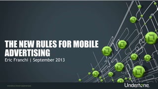 THE NEW RULES FOR MOBILE
ADVERTISING
Eric Franchi | September 2013
 