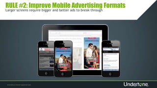 RULE #2: Improve Mobile Advertising Formats
Larger screens require bigger and better ads to break through
 