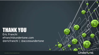 THANK YOU
Eric Franchi
efranchi@undertone.com
@ericfranchi | @accessundertone
 