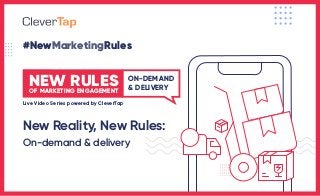 #NewMarketingRules
ON-DEMAND
& DELIVERYOF MARKETING ENGAGEMENT
NEW RULES
Live Video Series powered by CleverTap
New Reality, New Rules:
On-demand & delivery
 