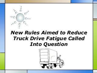 New Rules Aimed to Reduce
Truck Drive Fatigue Called
Into Question

 