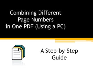 Combining Different
Page Numbers
in One PDF (Using a PC)
A Step-by-Step
Guide
 
