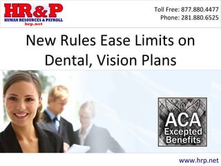 Toll Free: 877.880.4477
Phone: 281.880.6525
www.hrp.net
New Rules Ease Limits on
Dental, Vision Plans
 