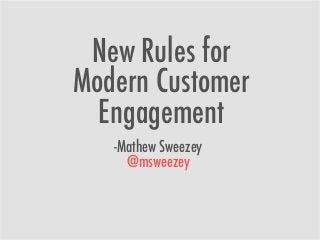 New Rules for
Modern Customer
Engagement
-Mathew Sweezey
@msweezey
 