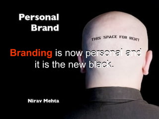 Branding is now personal and
    it is the new black.
 