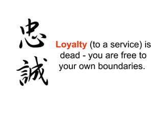 Loyalty (to a service) is
 dead - you are free to
 your own boundaries.
 