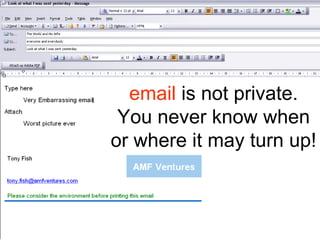 email is not private.
 You never know when
or where it may turn up!
 