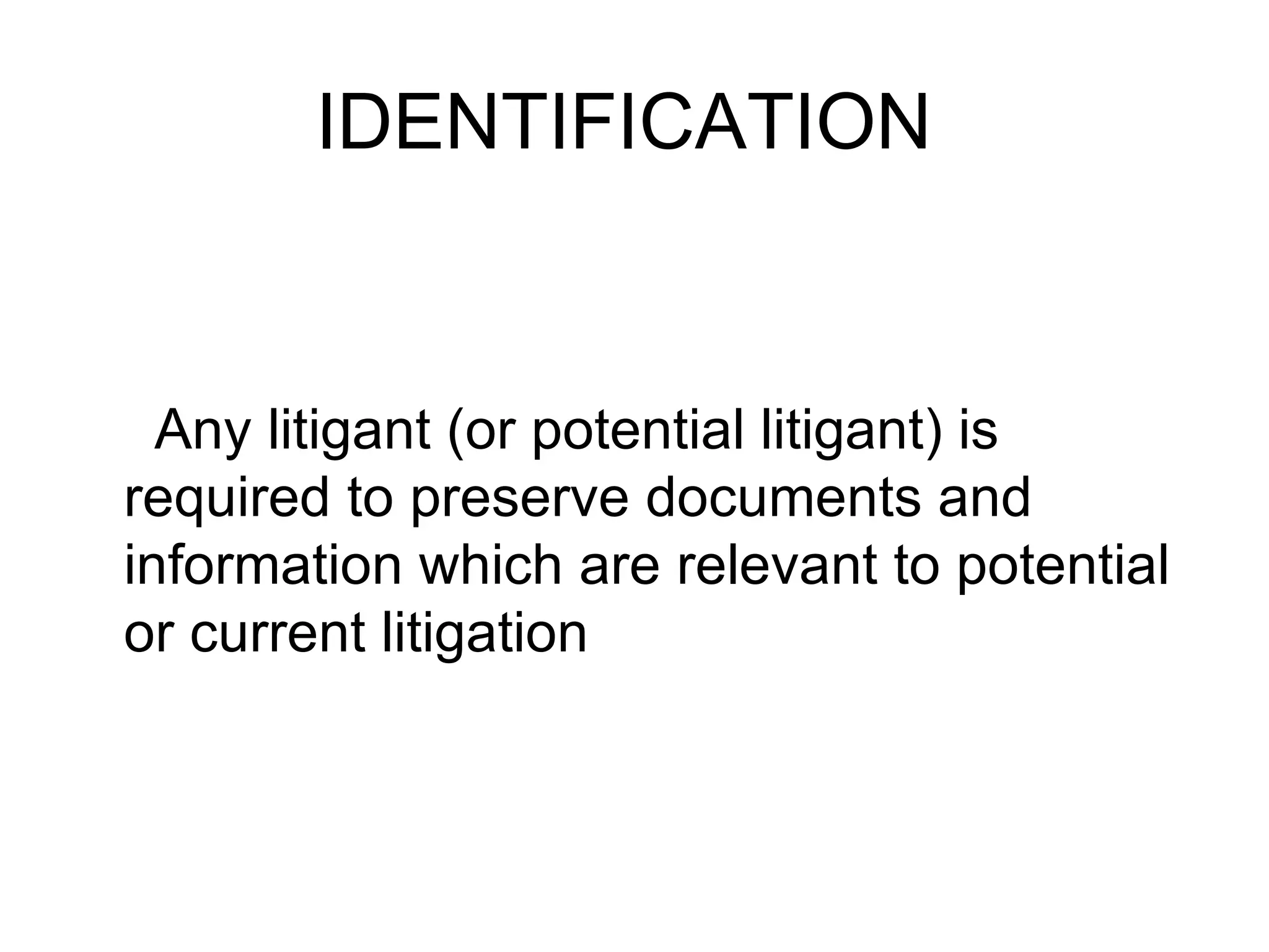 IDENTIFICATION Any litigant (or potential litigant) is required to preserve documents and information which are relevant to potential or current litigation