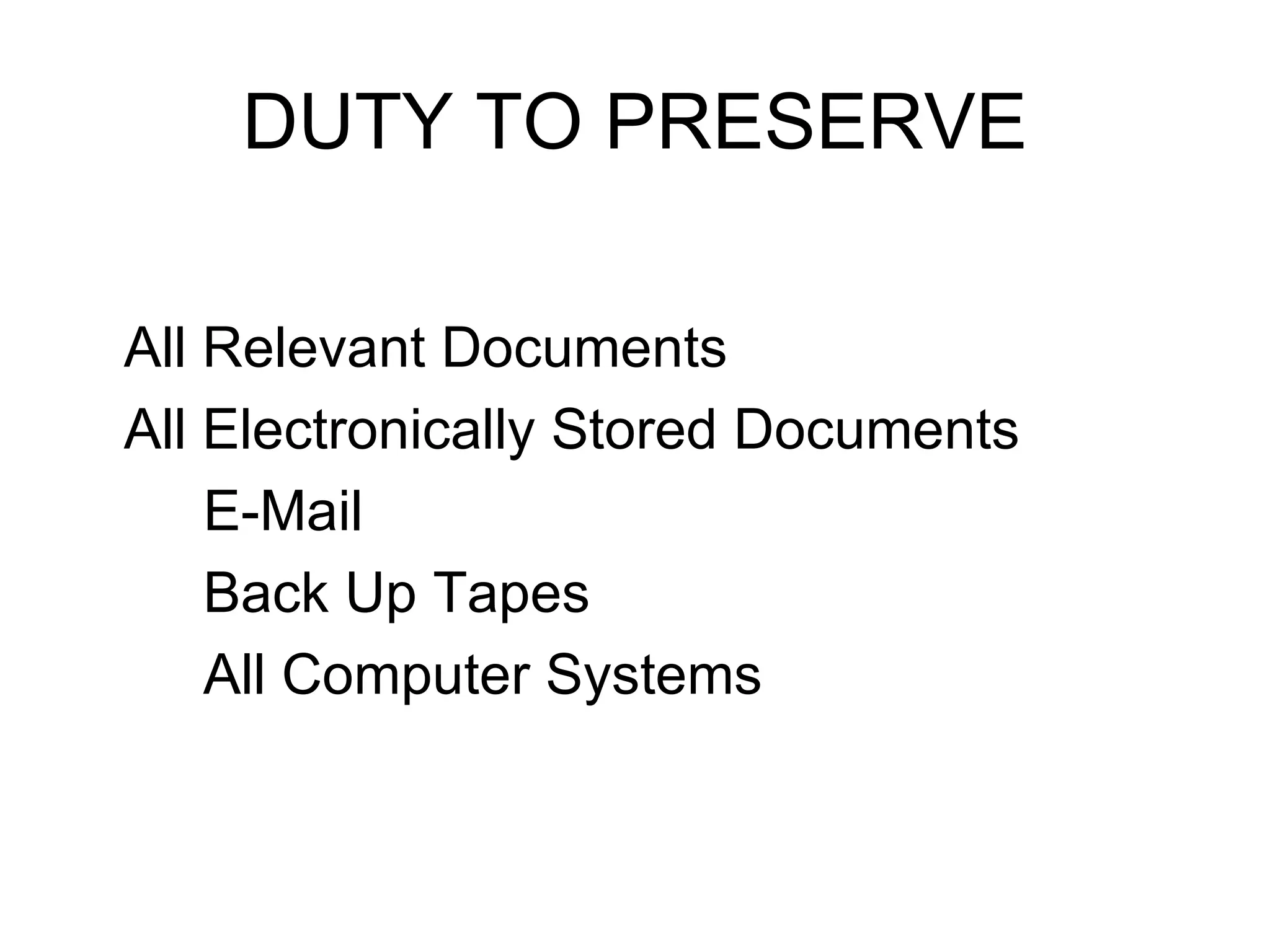 DUTY TO PRESERVE All Relevant Documents All Electronically Stored Documents E-Mail Back Up Tapes All Computer Systems