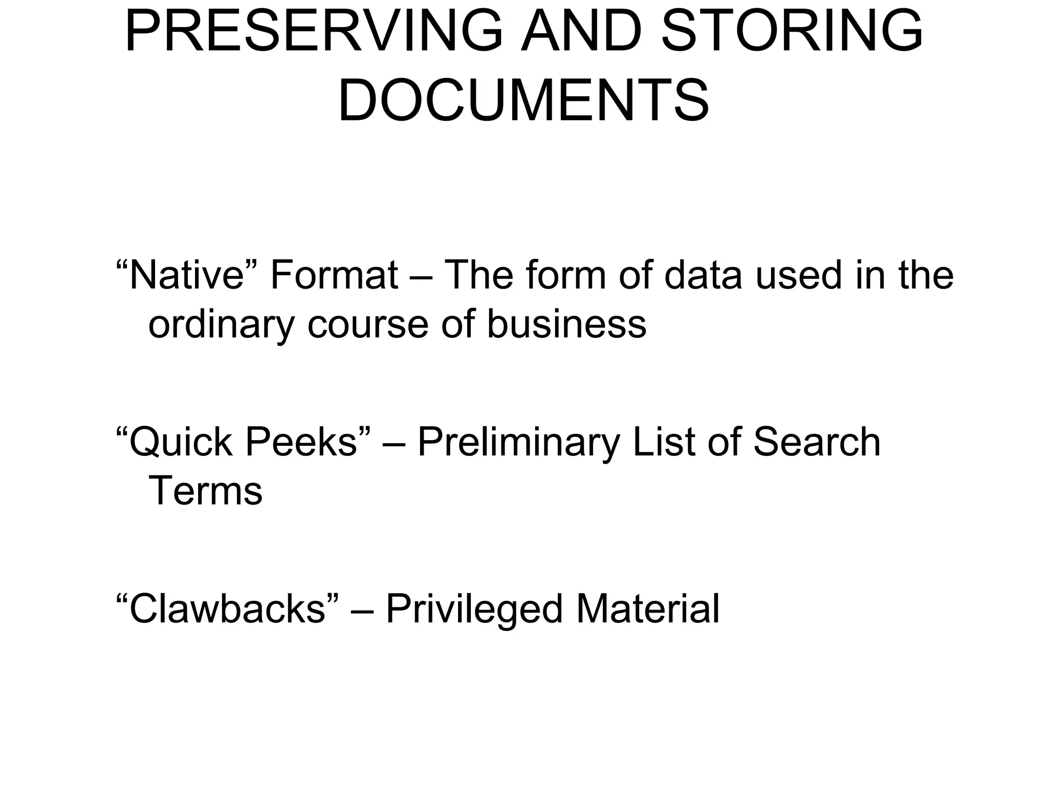 PRESERVING AND STORING DOCUMENTS “ Native” Format – The form of data used in the ordinary course of business “ Quick Peeks” – Preliminary List of Search Terms “ Clawbacks” – Privileged Material