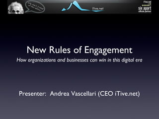 New Rules of Engagement Presenter:  Andrea Vascellari (CEO iTive.net) How organizations and businesses can win in this digital era 