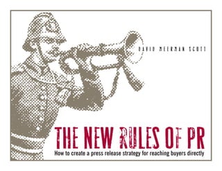 DAVID MEERMAN SCOTT




The new rules of PR
How to create a press release strategy for reaching buyers directly
 