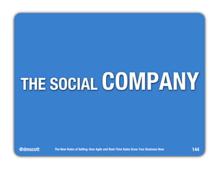 THE SOCIAL COMPANY 
@dmscott 
The New Rules of Selling: How Agile and Real-Time Sales Grow Your Business Now 
144 
 