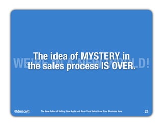 WE’TRhEe iIdNea A o fN MEYWST EWRYO iRn"LD! 
the sales process IS OVER. 
@dmscott 
The New Rules of Selling: How Agile and...