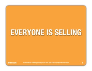 @dmscott 
The New Rules of Selling: How Agile and Real-Time Sales Grow Your Business Now 
6 
EVERYONE IS SELLING 
 