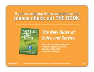 @dmscott 
The New Rules of Selling: How Agile and Real-Time Sales Grow Your Business Now 
87 
If you are enjoying this pre...
