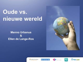 Oude vs. nieuwewereld Menno Urbanus& Ellen de Lange-Ros 