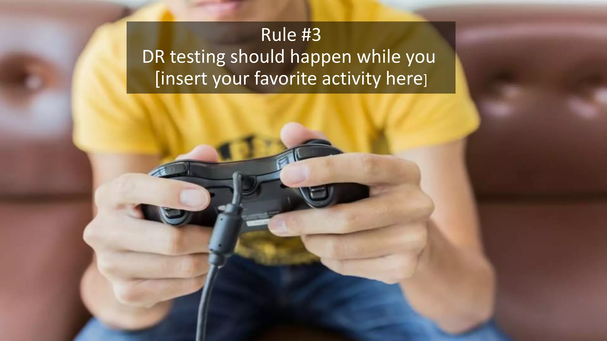 © 2016 Unitrends 13
Rule #3
DR testing should happen while you
[insert your favorite activity here]
 