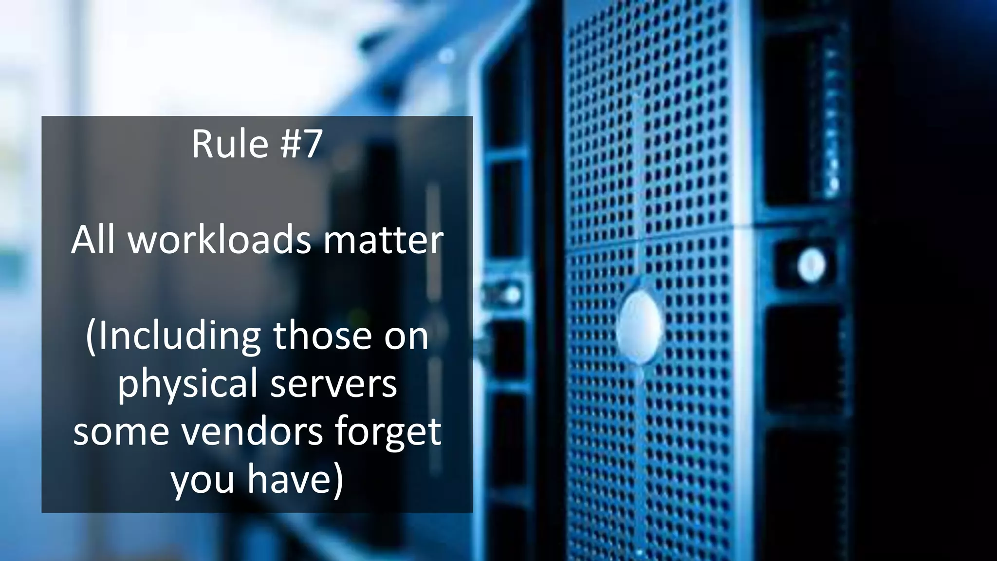 © 2016 Unitrends 17
Rule #7
All workloads matter
(Including those on
physical servers
some vendors forget
you have)
 
