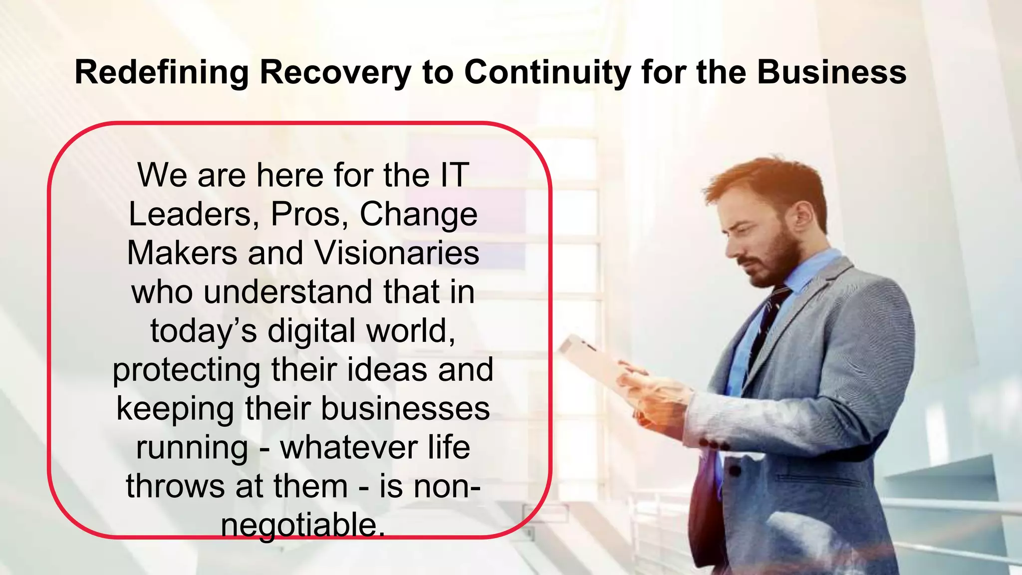 © 2016 Unitrends 18
We are here for the IT
Leaders, Pros, Change
Makers and Visionaries
who understand that in
today’s digital world,
protecting their ideas and
keeping their businesses
running - whatever life
throws at them - is non-
negotiable.
Redefining Recovery to Continuity for the Business
 