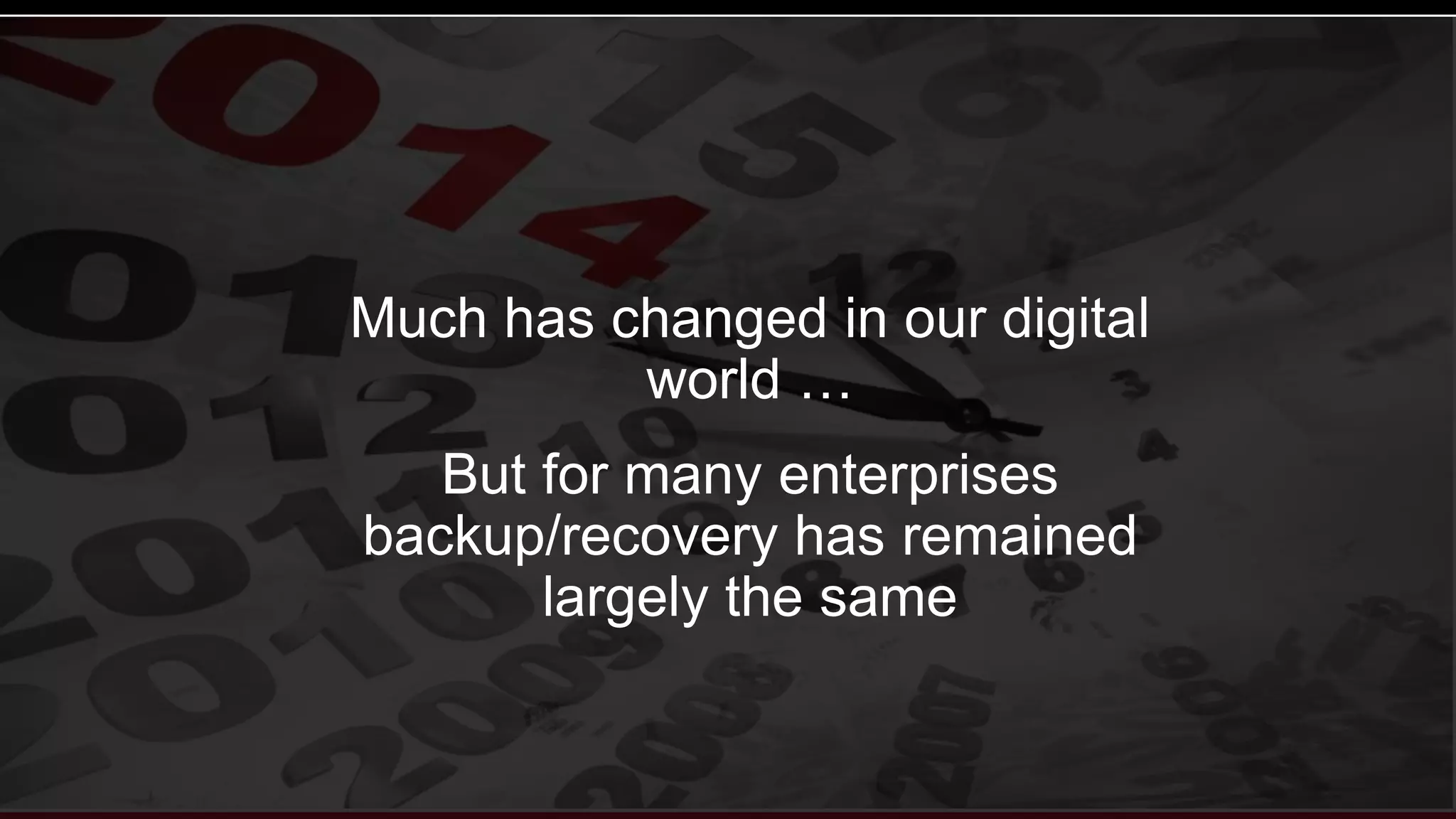 © 2016 Unitrends 7
Much has changed in our digital
world …
But for many enterprises
backup/recovery has remained
largely the same
 