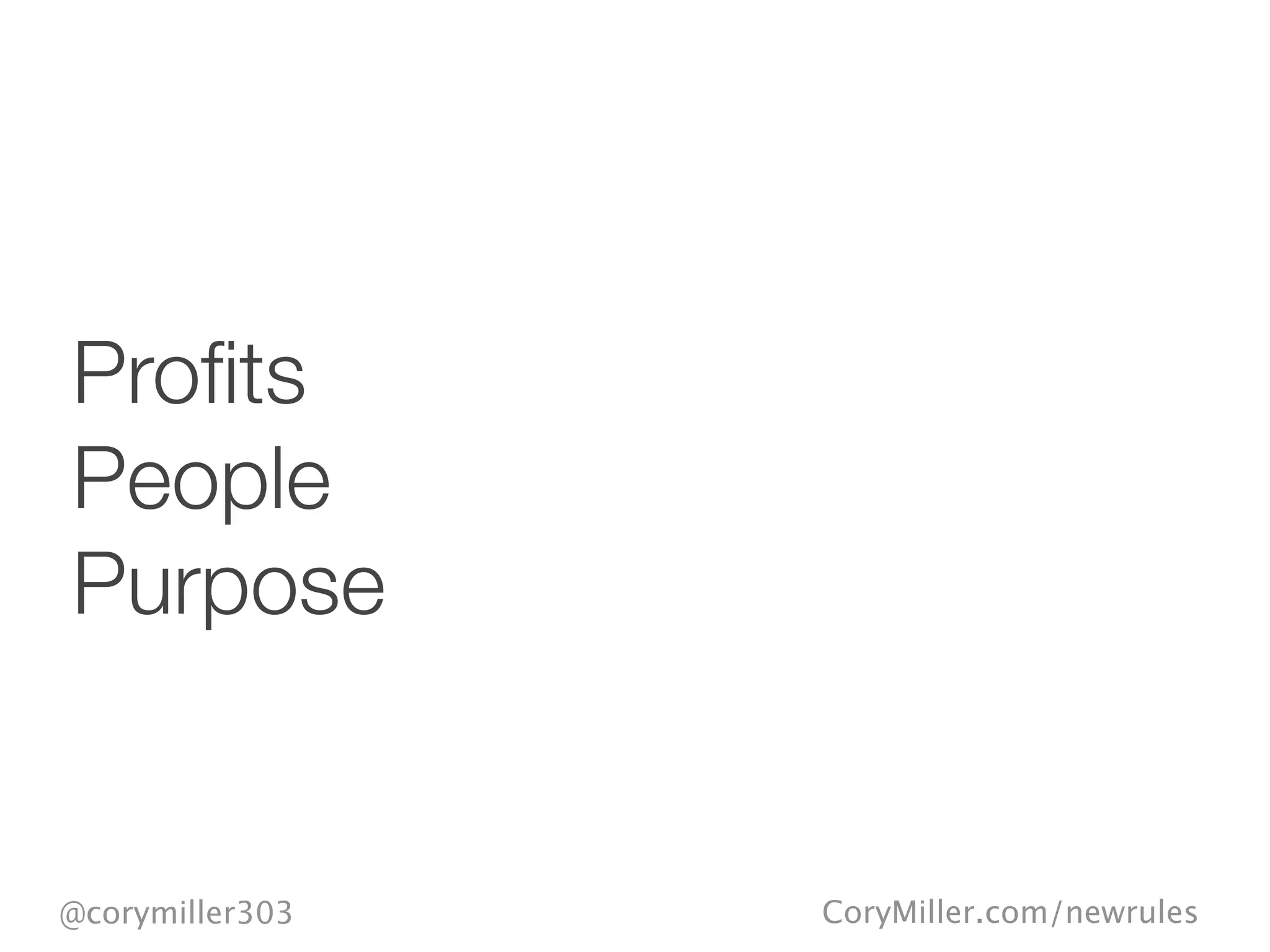 CoryMiller.com/newrules@corymiller303
Proﬁts
People
Purpose
 