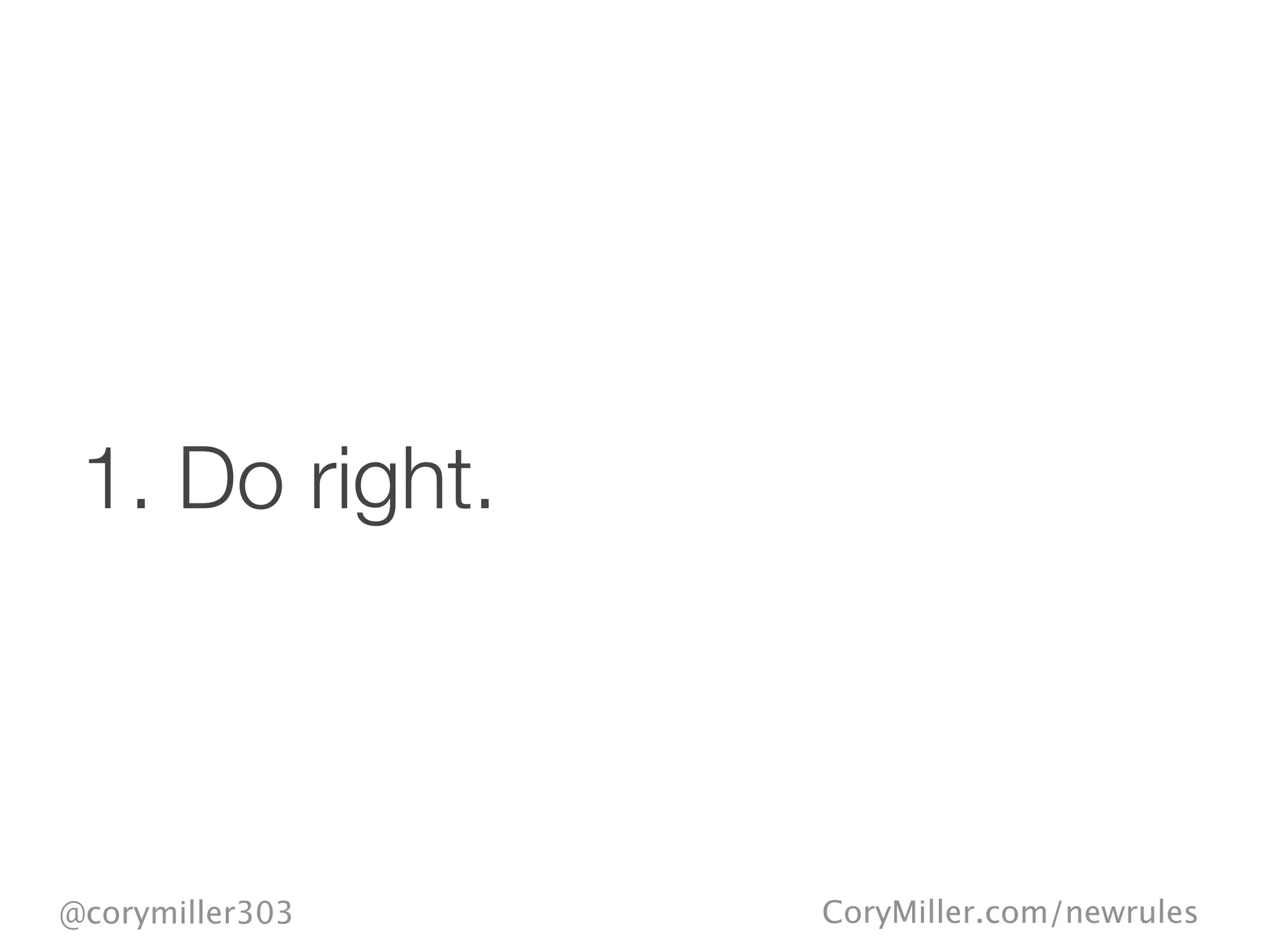 CoryMiller.com/newrules@corymiller303
1. Do right.
 