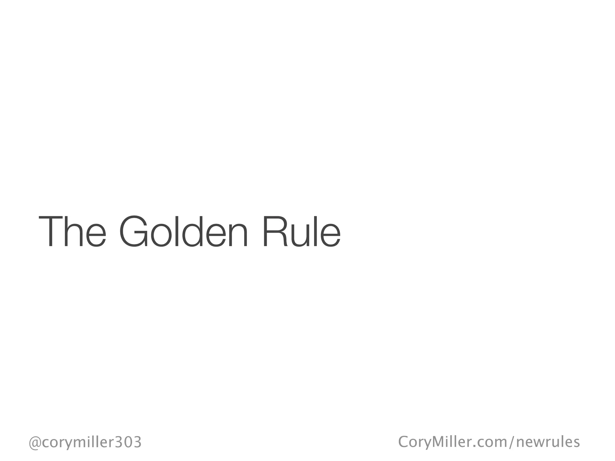 CoryMiller.com/newrules@corymiller303
The Golden Rule
 