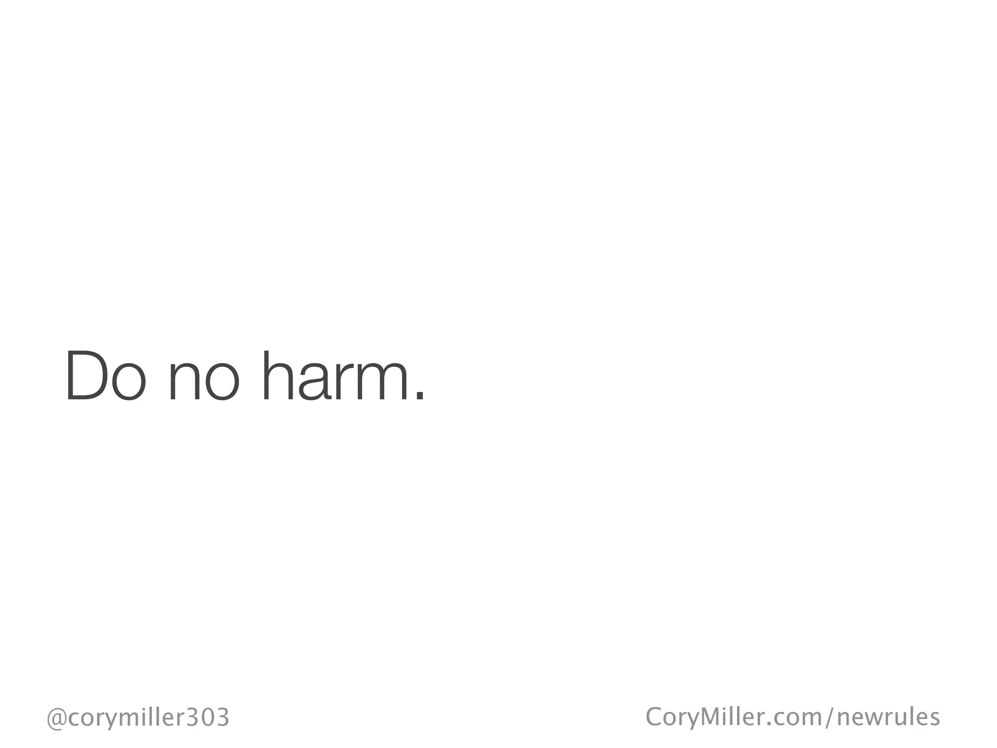CoryMiller.com/newrules@corymiller303
Do no harm.
 