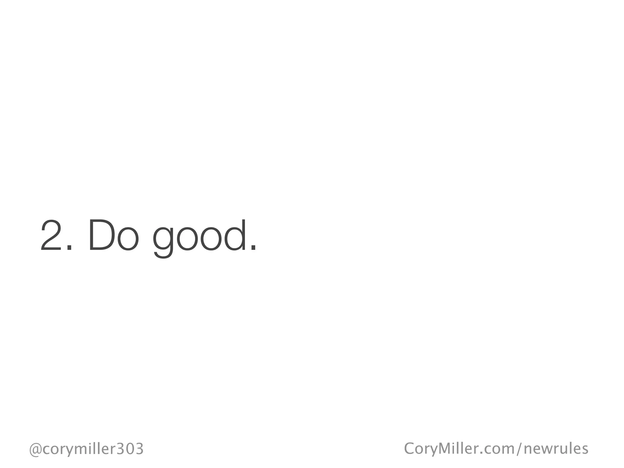 CoryMiller.com/newrules@corymiller303
2. Do good.
 