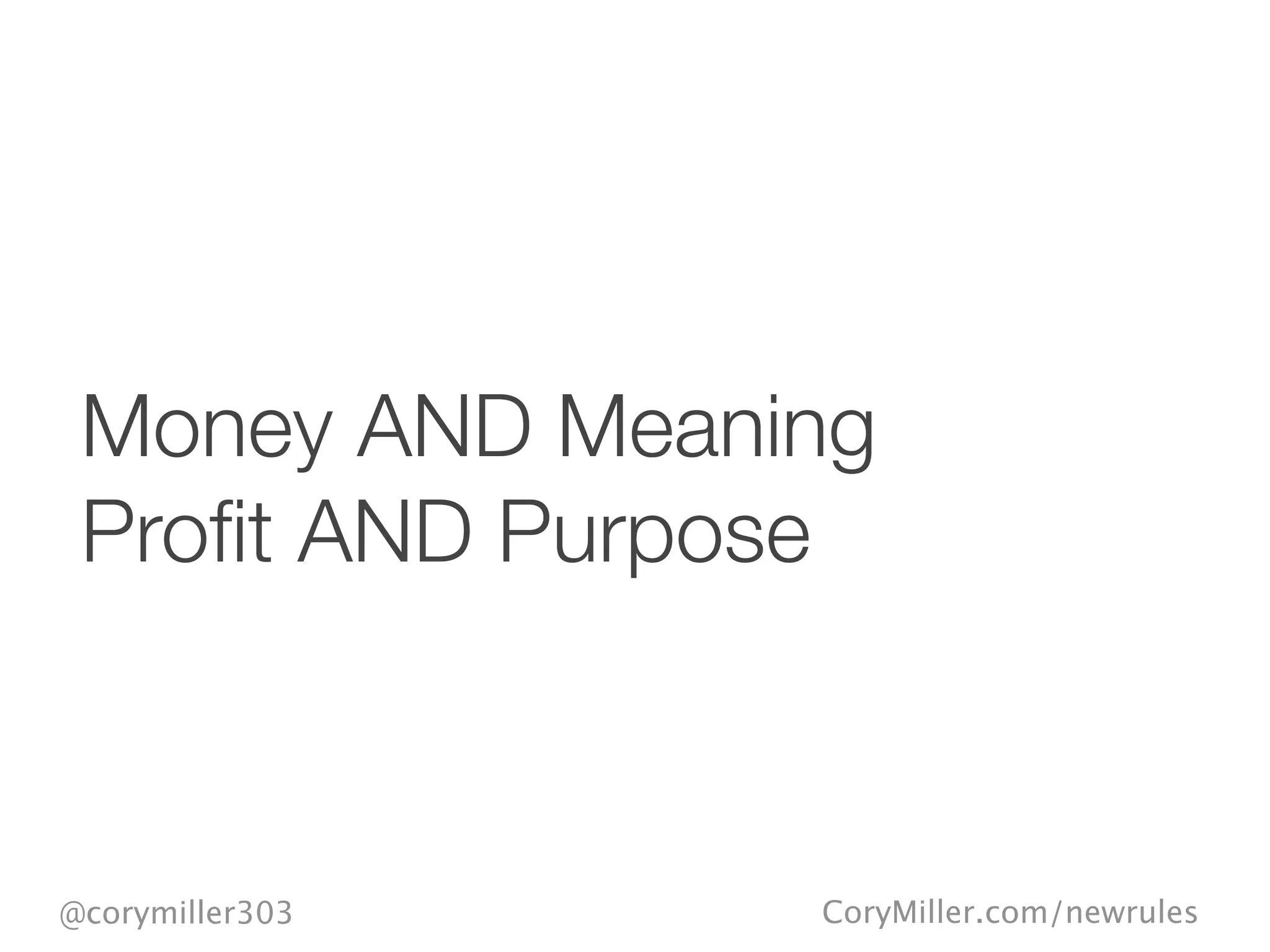 CoryMiller.com/newrules@corymiller303
Money AND Meaning
Proﬁt AND Purpose
 