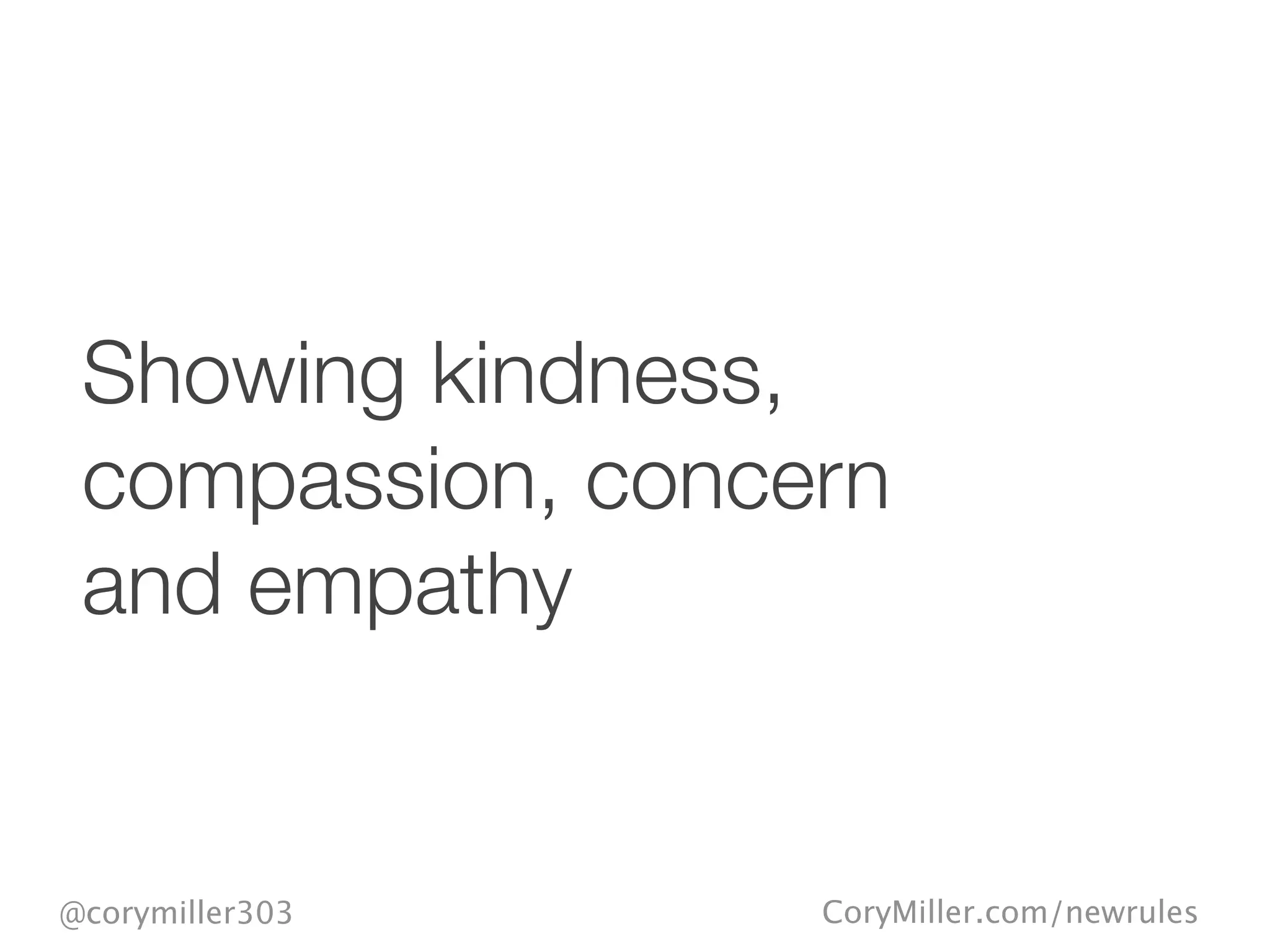 CoryMiller.com/newrules@corymiller303
Showing kindness,
compassion, concern
and empathy
 