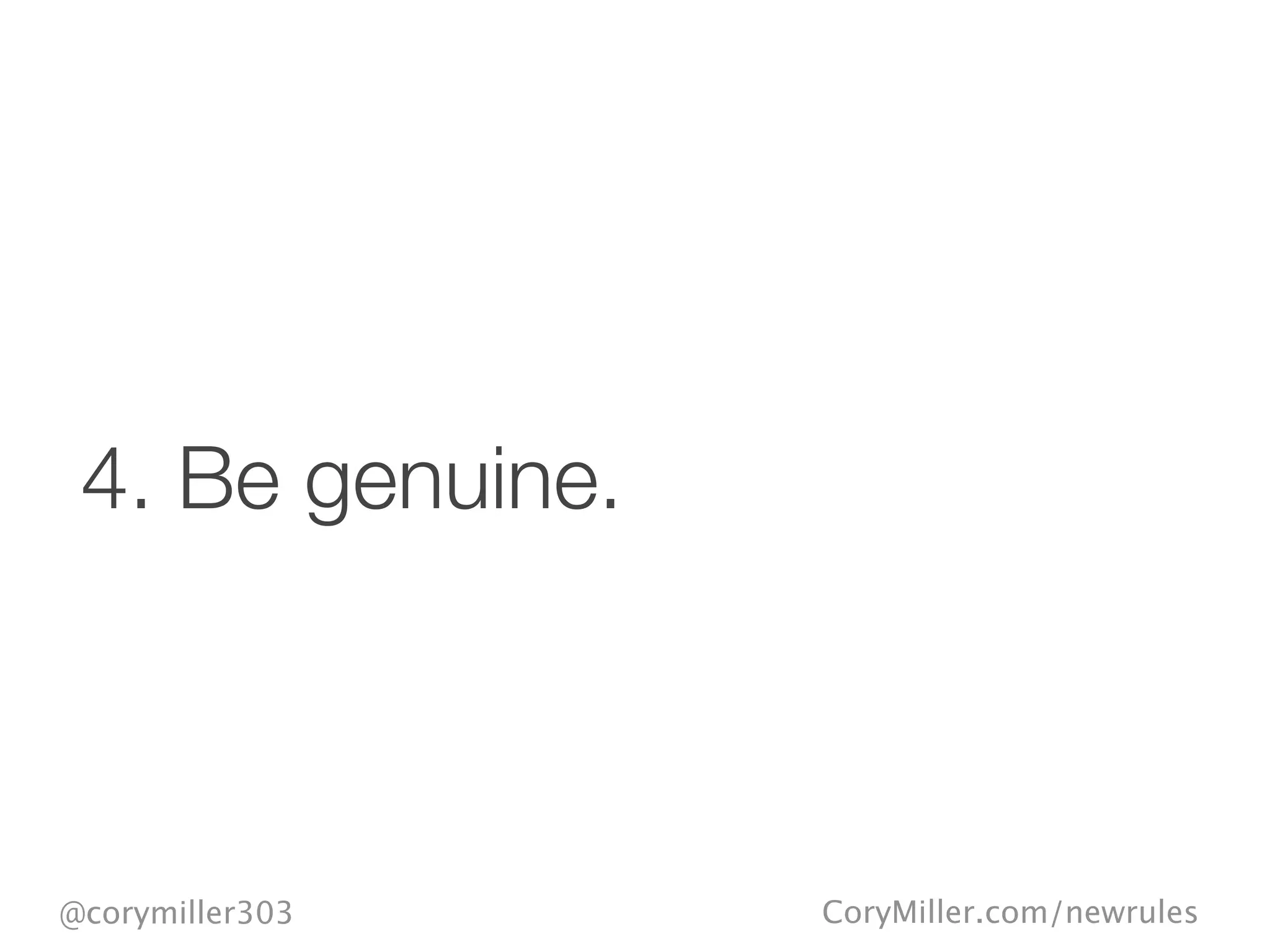 CoryMiller.com/newrules@corymiller303
4. Be genuine.
 
