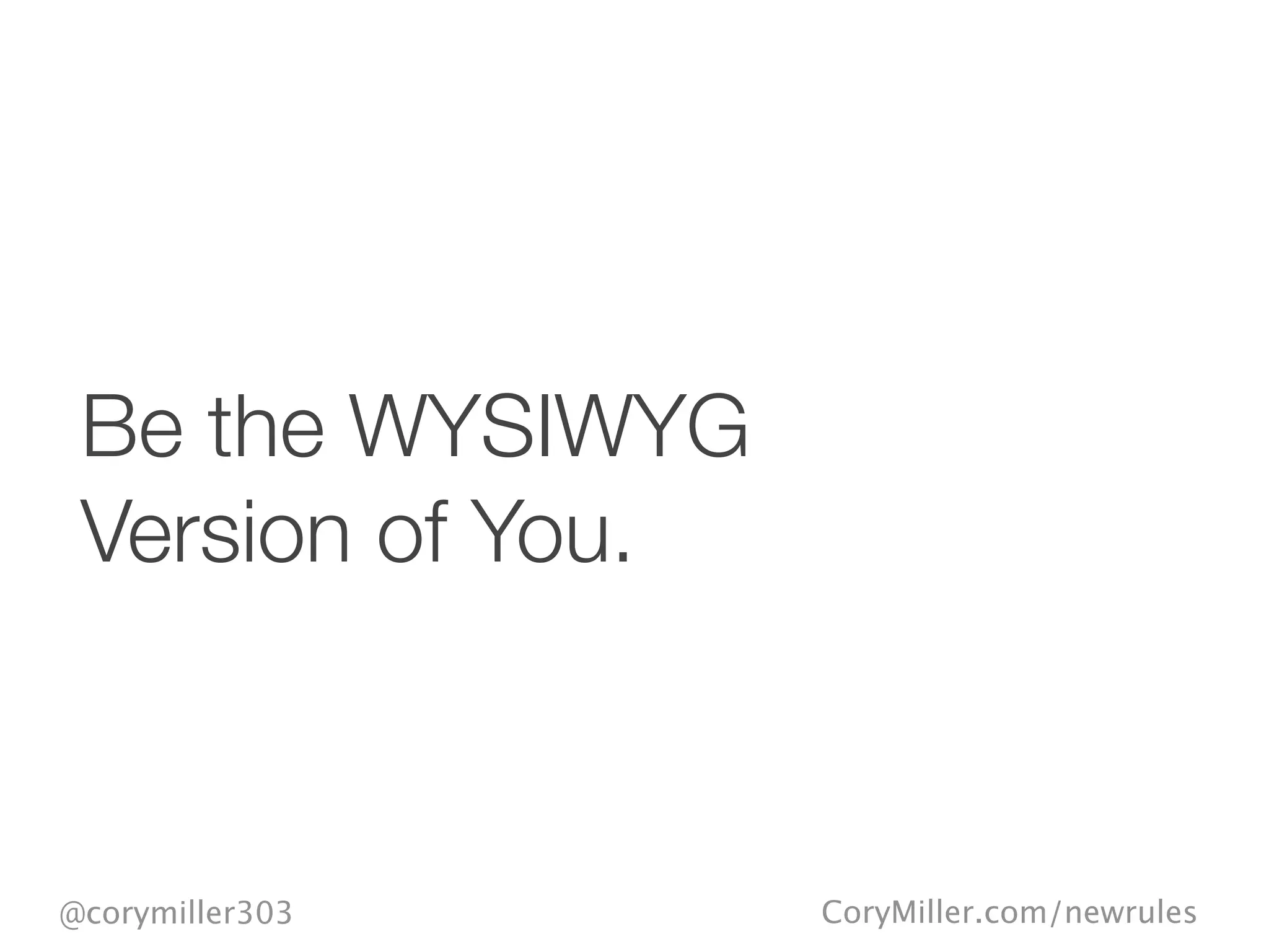 CoryMiller.com/newrules@corymiller303
Be the WYSIWYG
Version of You.
 