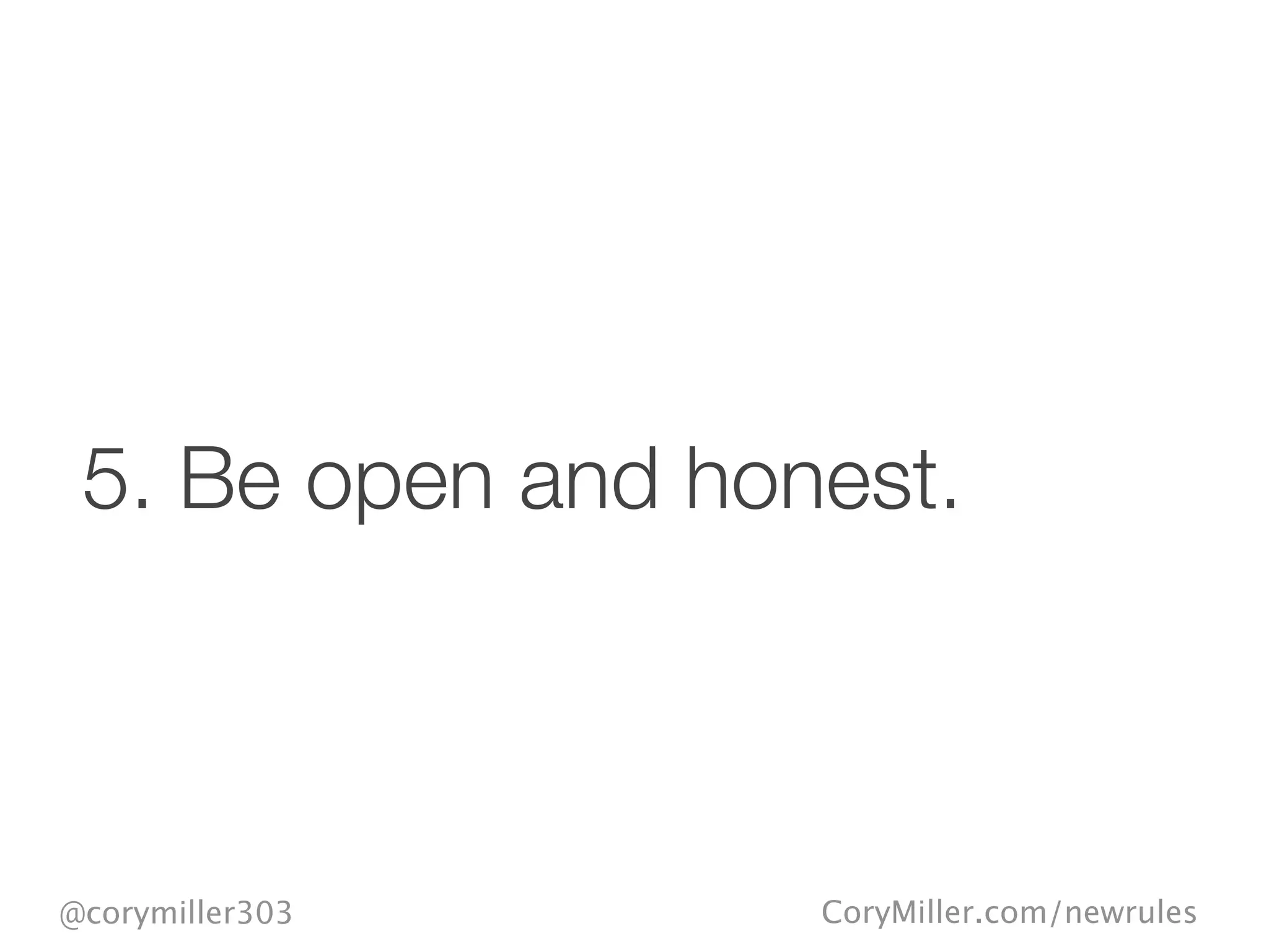 CoryMiller.com/newrules@corymiller303
5. Be open and honest.
 