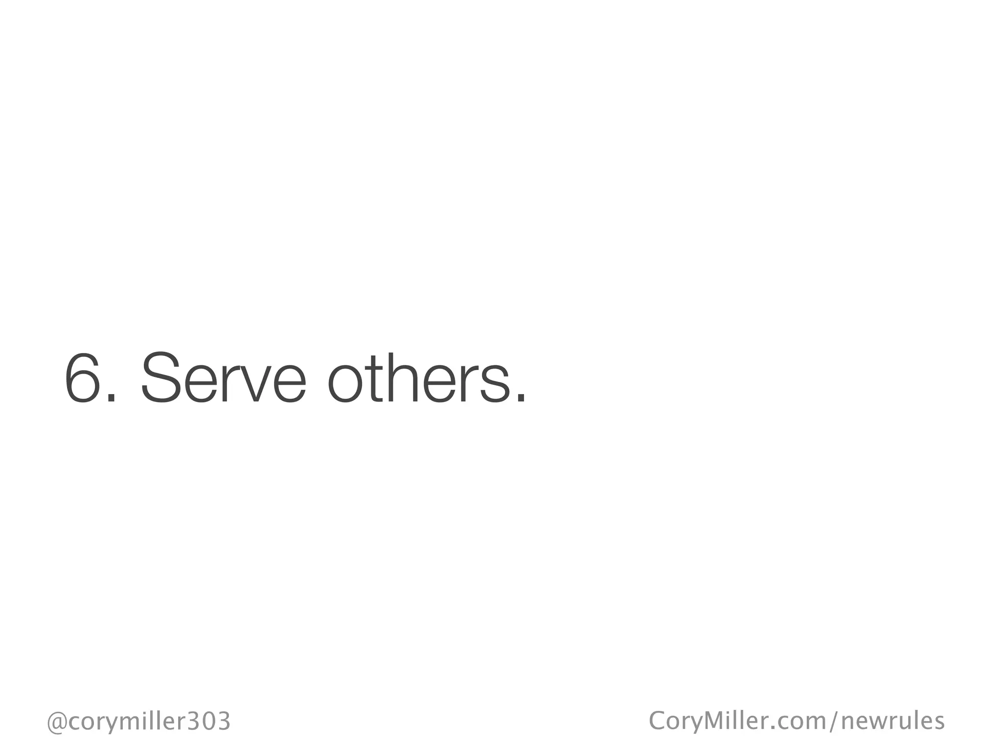 CoryMiller.com/newrules@corymiller303
6. Serve others.
 
