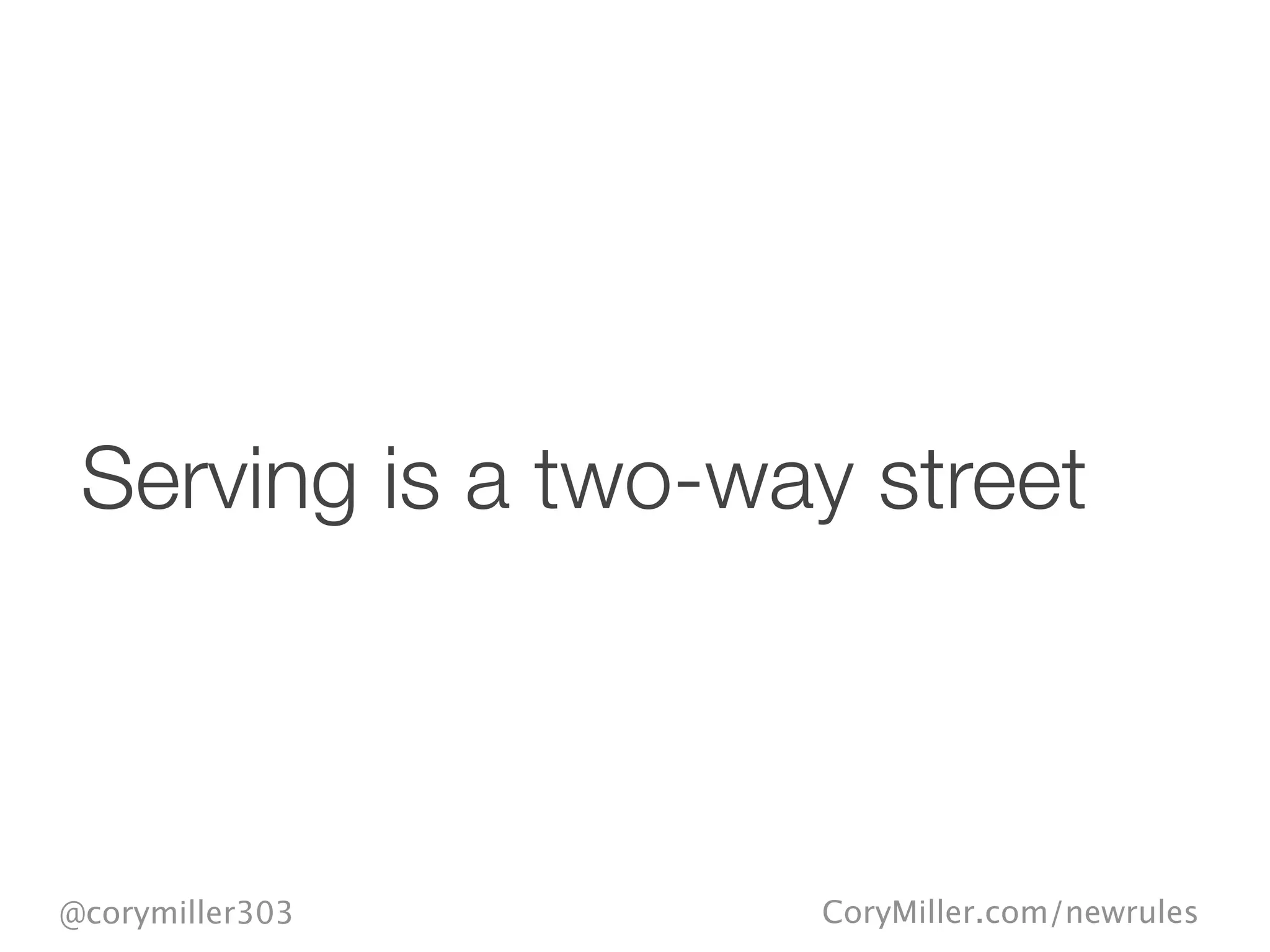 CoryMiller.com/newrules@corymiller303
Serving is a two-way street
 