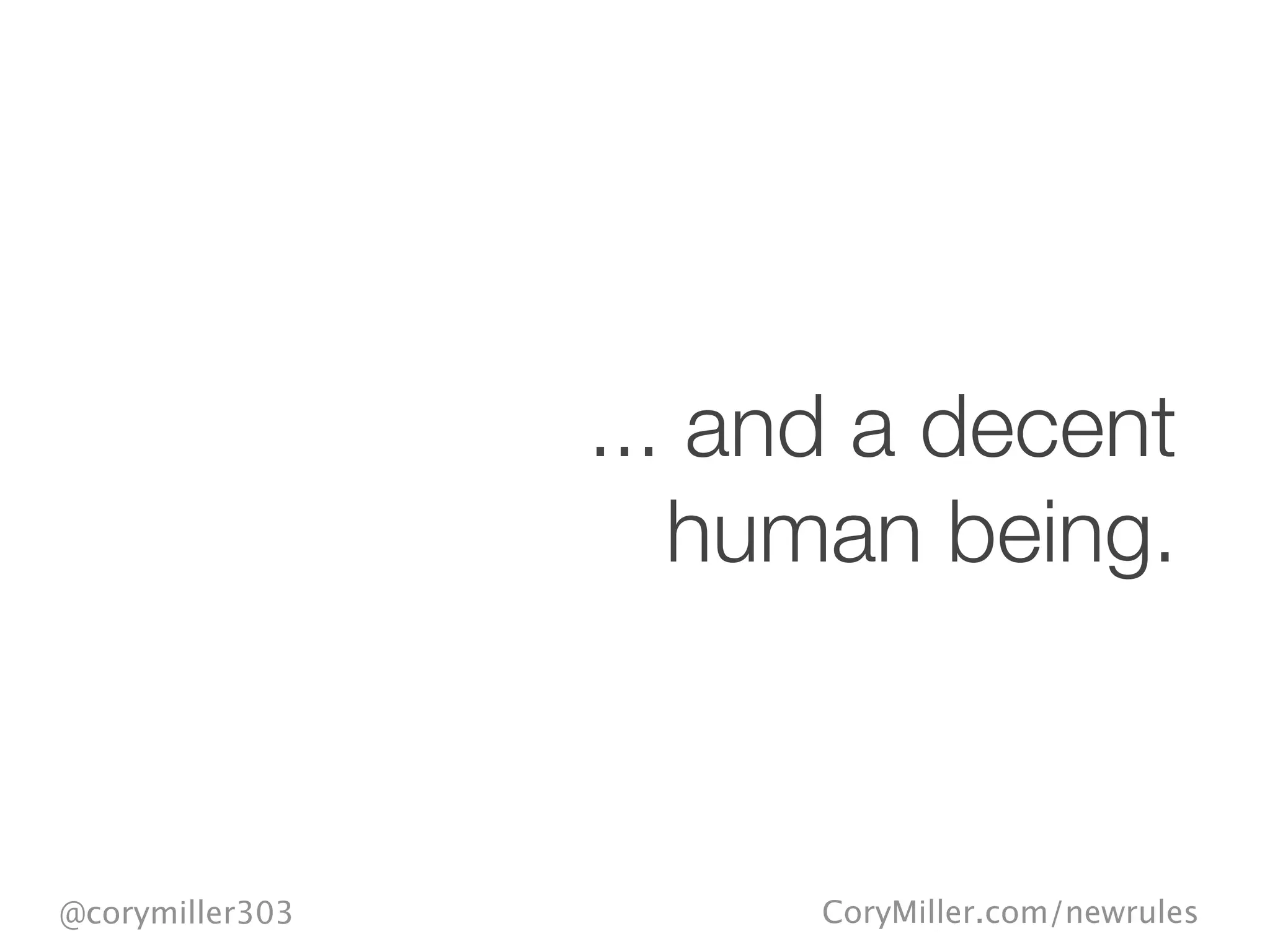 CoryMiller.com/newrules@corymiller303
... and a decent
human being.
 