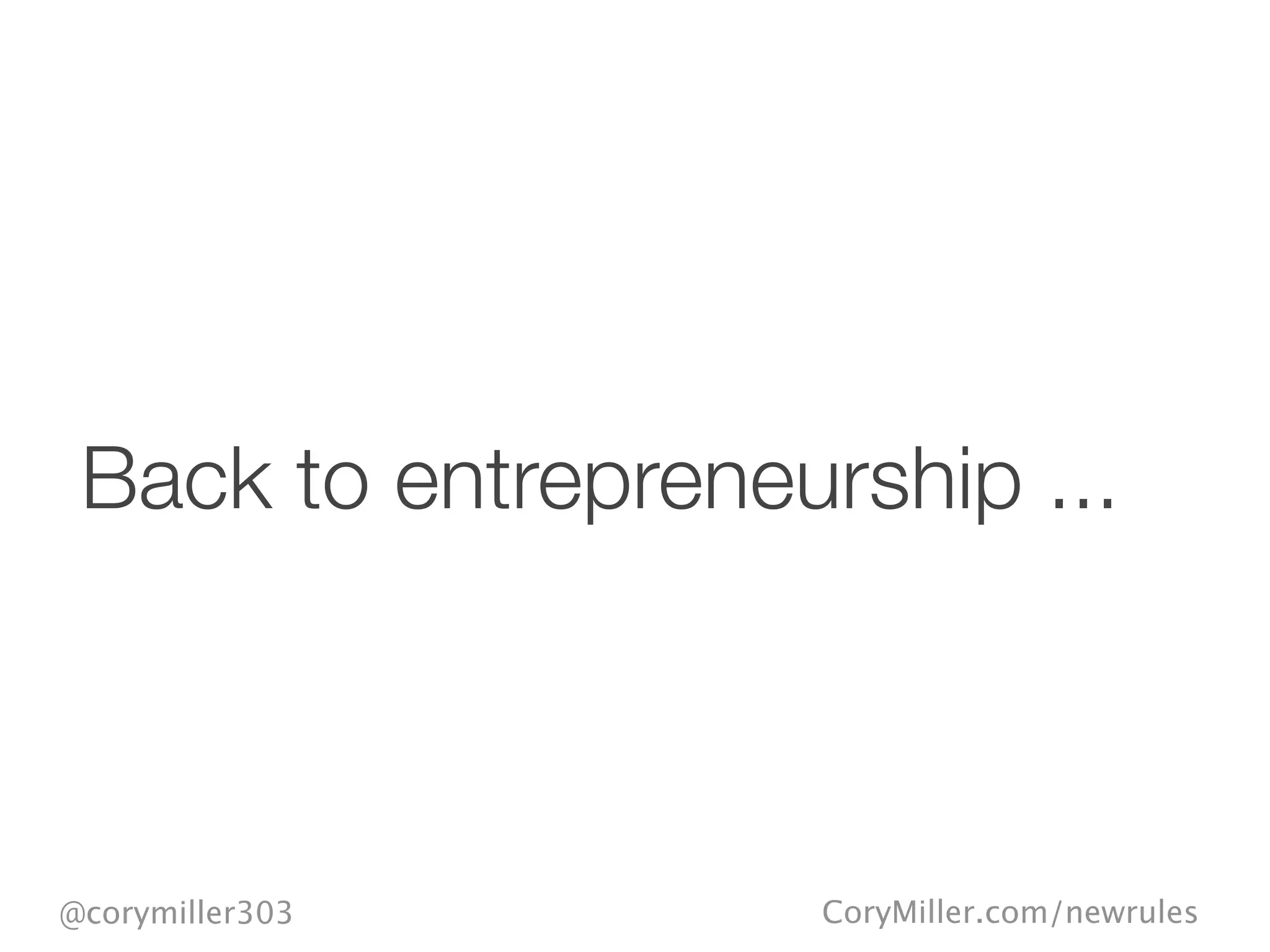 CoryMiller.com/newrules@corymiller303
Back to entrepreneurship ...
 