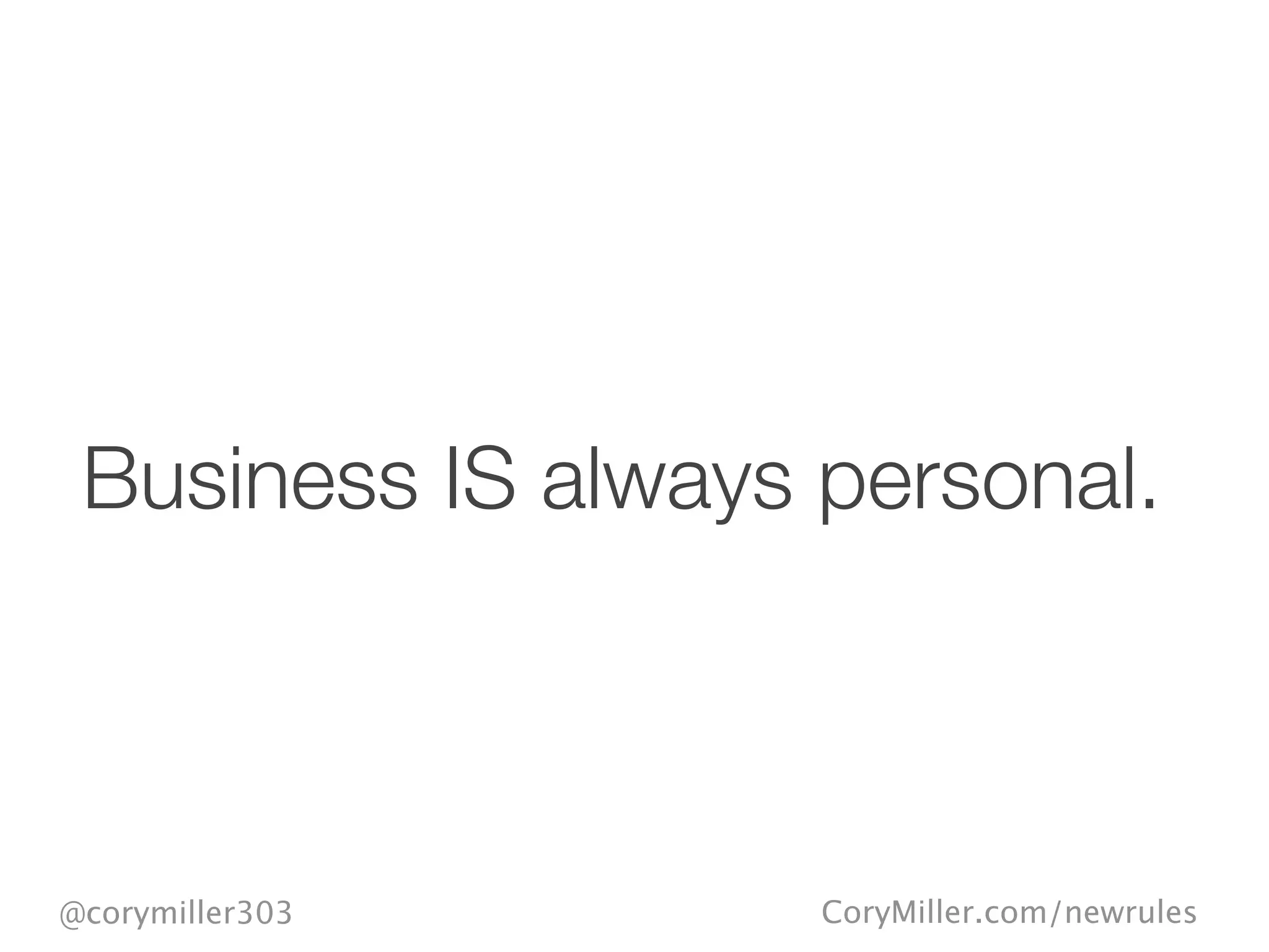 CoryMiller.com/newrules@corymiller303
Business IS always personal.
 